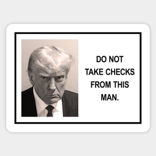 Trump - do not take checks from this man Sticker